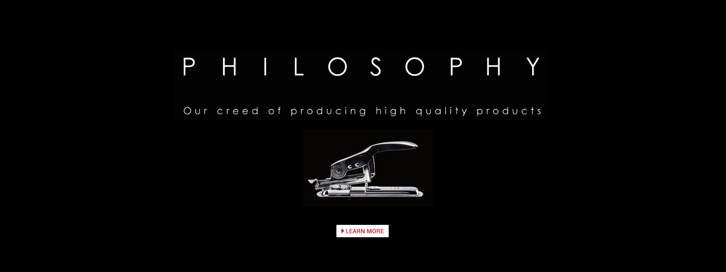 Philosophy Our creed of producing high quality products